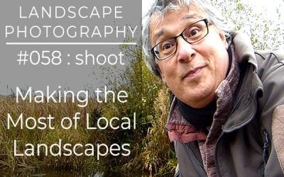 #058: Landscape Photography Making the Most of Local Landscapes
