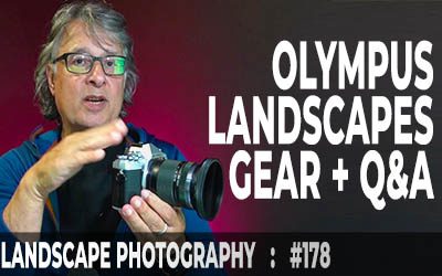 Olympus Landscapes Gear + Q&A (Ep #178)